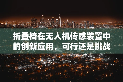 折叠椅在无人机传感装置中的创新应用，可行还是挑战？