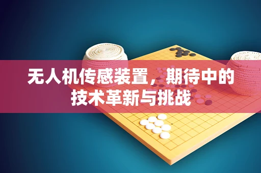 无人机传感装置，期待中的技术革新与挑战