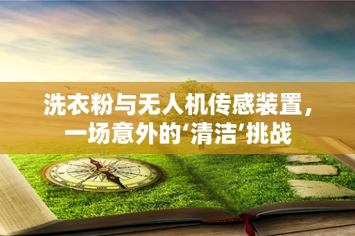 洗衣粉与无人机传感装置，一场意外的‘清洁’挑战