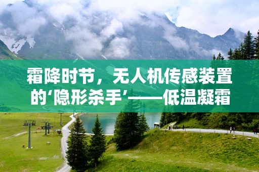 霜降时节，无人机传感装置的‘隐形杀手’——低温凝霜问题如何破解？